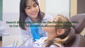 Search Box Optimization for Dental Practices: How to Cut PPC Costs with Autocomplete Strategy