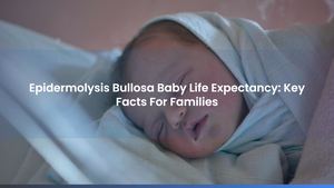 Epidermolysis Bullosa Baby Life Expectancy: Key Facts For Families