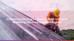 Promoting a Roofing Business in 2026: 5 Content Marketing Tips From Baltimore Experts