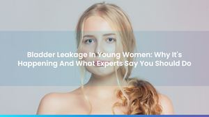 Bladder Leakage In Young Women: Why It's Happening And What Experts Say You Should Do
