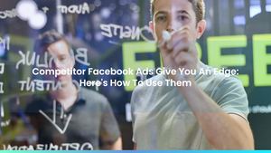 Competitor Facebook Ads Give You An Edge: Here's How To Use Them