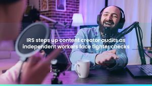 IRS steps up content creator audits as independent workers face tighter checks
