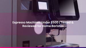 Espresso Machines Under $500 | Tested & Reviewed for Home Baristas