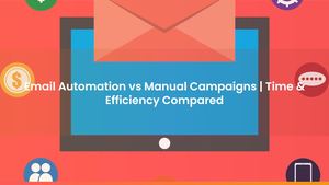 Email Automation vs Manual Campaigns | Time & Efficiency Compared