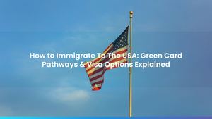 How to Immigrate To The USA: Green Card Pathways & Visa Options Explained