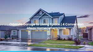 Orlando Garage to Living Space | 4 Conversion Ideas Homeowners Love