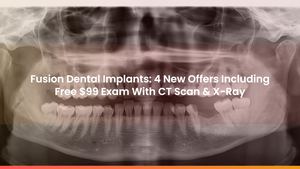 Fusion Dental Implants: 4 New Offers Including Free $99 Exam With CT Scan & X-Ray