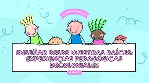 Enseñar desde nuestras raíces: experiencias pedagógicas decoloniales