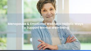 Menopause & Emotional Wellness: Holistic Ways To Support Mental Well-Being