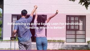 Refinancing vs Home Equity Loan For Renovation Funding: Which Is Better?