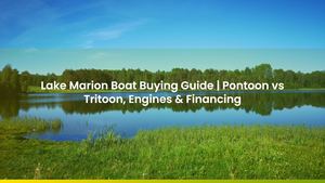 Lake Marion Boat Buying Guide | Pontoon vs Tritoon, Engines & Financing