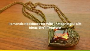 Romantic Necklaces for Wife | 7 Meaningful Gift Ideas She'll Treasure