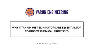 Why Titanium Mist Eliminators Are Essential For Corrosive Chemical Processes