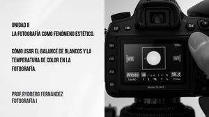 Unidad III: Balance de Blancos y Temperatura de Color en Fotografía