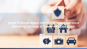 What To Know About Home And Auto Insurance Bundling: Savings & Trade-Offs Explained