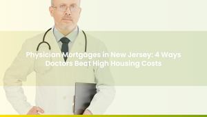 Physician Mortgages in New Jersey: 4 Ways Doctors Beat High Housing Costs