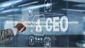 Best Productivity Apps CEOs Use Daily: 7 Essential Tools for Entrepreneurs