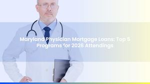 Maryland Physician Mortgage Loans: Top 5 Programs for 2026 Attendings