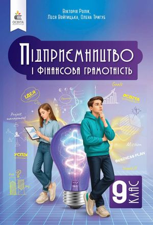 "Підприємництво і фінансова грамотність"підручник для 9 класу закладів загальної середньої освіти. авт. Вікторія Ролік, Леся Войтицька, Олена Тригуб