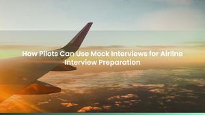 How Pilots Can Use Mock Interviews & Practice Sessions for Airline Interview Preparation