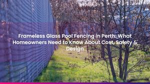 Frameless Glass Pool Fencing in Perth: What Homeowners Need to Know About Cost, Safety & Design