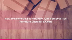 How To Downsize: Eco-Friendly Junk Removal Tips, Furniture Disposal & Costs