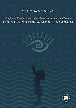 LIBRO: Configuración del mundo infantil y su dimensión simbólica en ocho cuentos de Juan de la Cabada