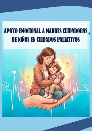 “APOYO INTEGRAL EN LA SALUD MENTAL Y EMOCIONAL DE MADRES CUIDADORAS DE NIÑOS QUE REQUIEREN CUIDADOS PALIATIVOS”