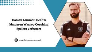 Hassan Lammou Deelt 5 Manieren Waarop Coaching Spelers Verbetert