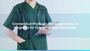 Connecticut Physician Mortgage Loans | 4 Programs for Yale & Hartford Specialists
