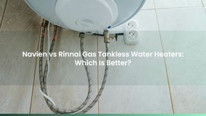 Navien vs Rinnai Gas Tankless Water Heaters: Which Is Better?
