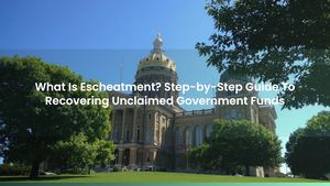 What Is Escheatment? Step-by-Step Guide To Recovering Unclaimed Government Funds