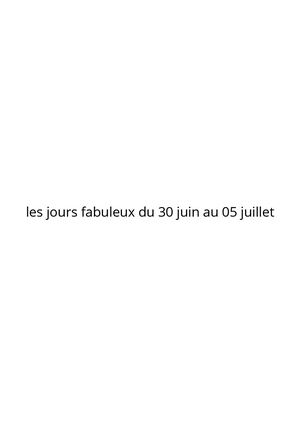les jours fabuleux du 30 juin au 05 juillet