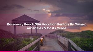 Rosemary Beach 30A Vacation Rentals By Owner: Amenities & Costs Guide
