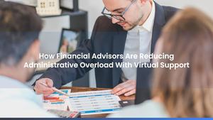 How Financial Advisors Are Reducing Administrative Overload With Virtual Support