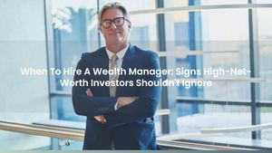 When To Hire A Wealth Manager: Signs High-Net-Worth Investors Shouldn't Ignore