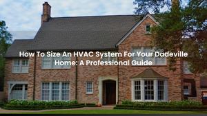 How To Size An HVAC System For Your Dadeville Home: A Professional Guide