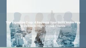 The Expertise Trap: 4 Reasons Your Skills Make You Invisible to High-Value Clients