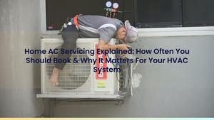 Home AC Servicing Explained: How Often You Should Book & Why It Matters For Your HVAC System