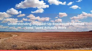 Understanding Stepped-Up Basis: How Inherited Land Taxes Actually Work