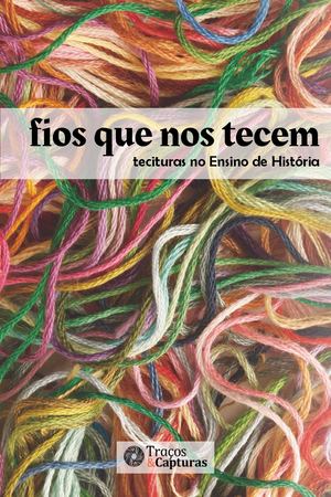 FIOS QUE NOS TECEM: Tecituras no Ensino de História