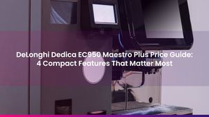 DeLonghi Dedica EC950 Maestro Plus Price Guide: 4 Compact Features That Matter Most