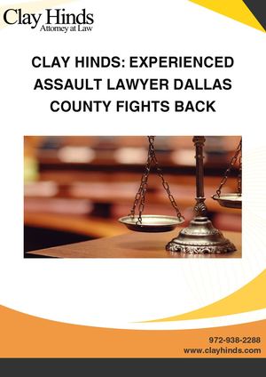 Clay Hinds Experienced Assault Lawyer Dallas County Fights Back