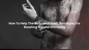 How To Help The Body Heal Itself: Strategies For Boosting Natural Immunity
