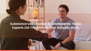 Substance Use Disorder & Adolescents: Texas Experts List Treatments That Actually Work