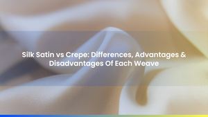 Silk Satin vs Crepe: Differences, Advantages & Disadvantages Of Each Weave