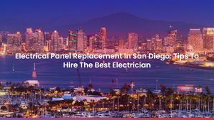 Electrical Panel Replacement In San Diego: Tips To Hire The Best Electrician