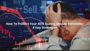 401k Protection Strategies During Market Volatility: What Investors Need To Know