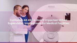 California AB 460 & How It Impacted Virtual Supervision: Implications For Medical Facilities