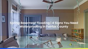 Spring Basement Flooding | 4 Signs You Need Waterproofing in Fairfax County